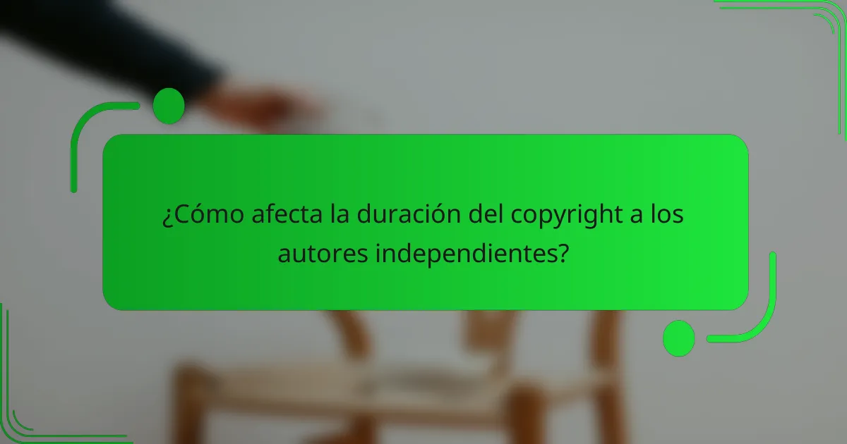 ¿Cómo afecta la duración del copyright a los autores independientes?