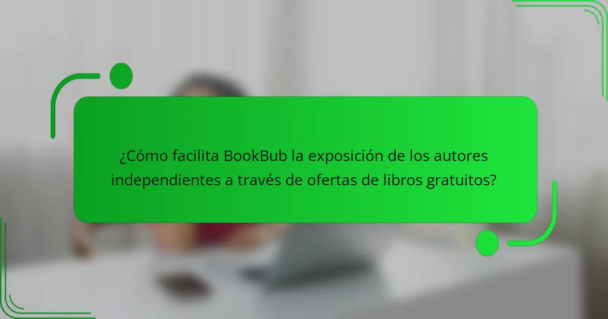 ¿Cómo facilita BookBub la exposición de los autores independientes a través de ofertas de libros gratuitos?