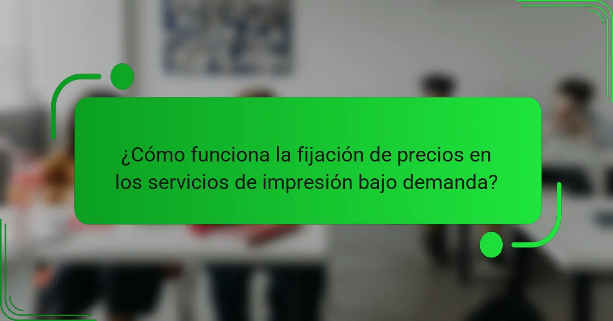 ¿Cómo funciona la fijación de precios en los servicios de impresión bajo demanda?
