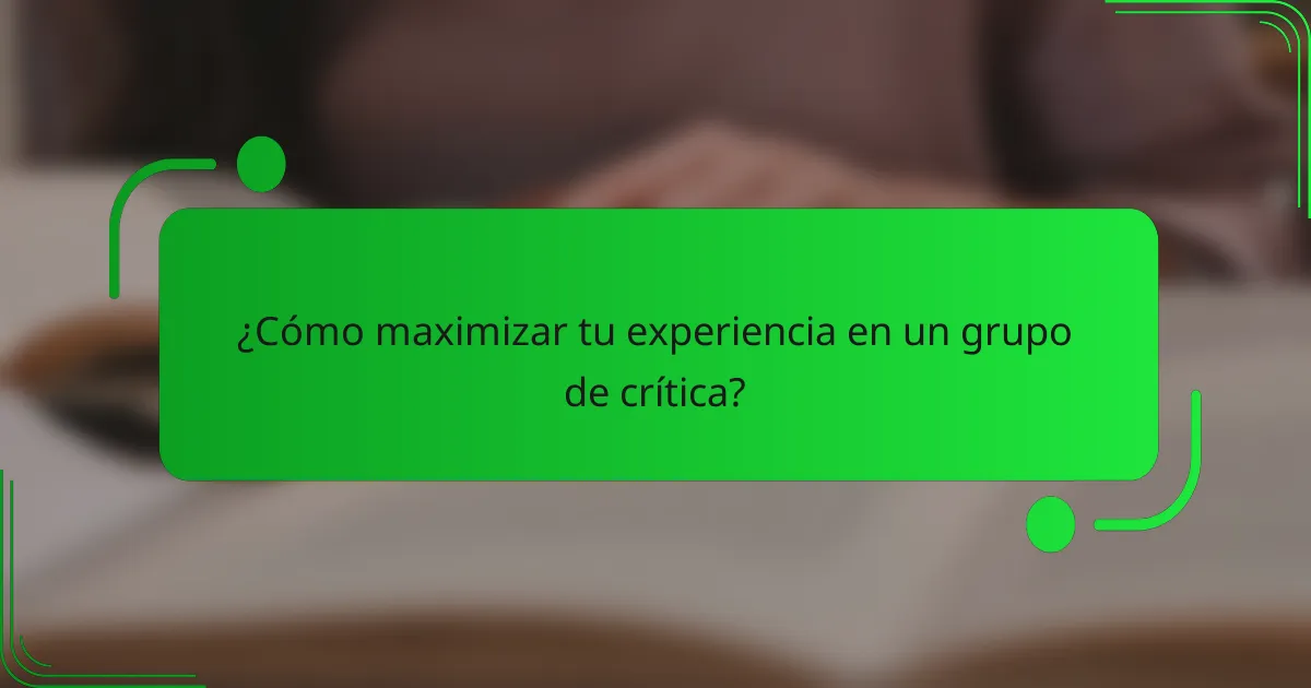 ¿Cómo maximizar tu experiencia en un grupo de crítica?