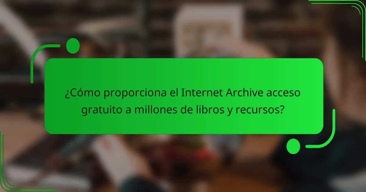 ¿Cómo proporciona el Internet Archive acceso gratuito a millones de libros y recursos?