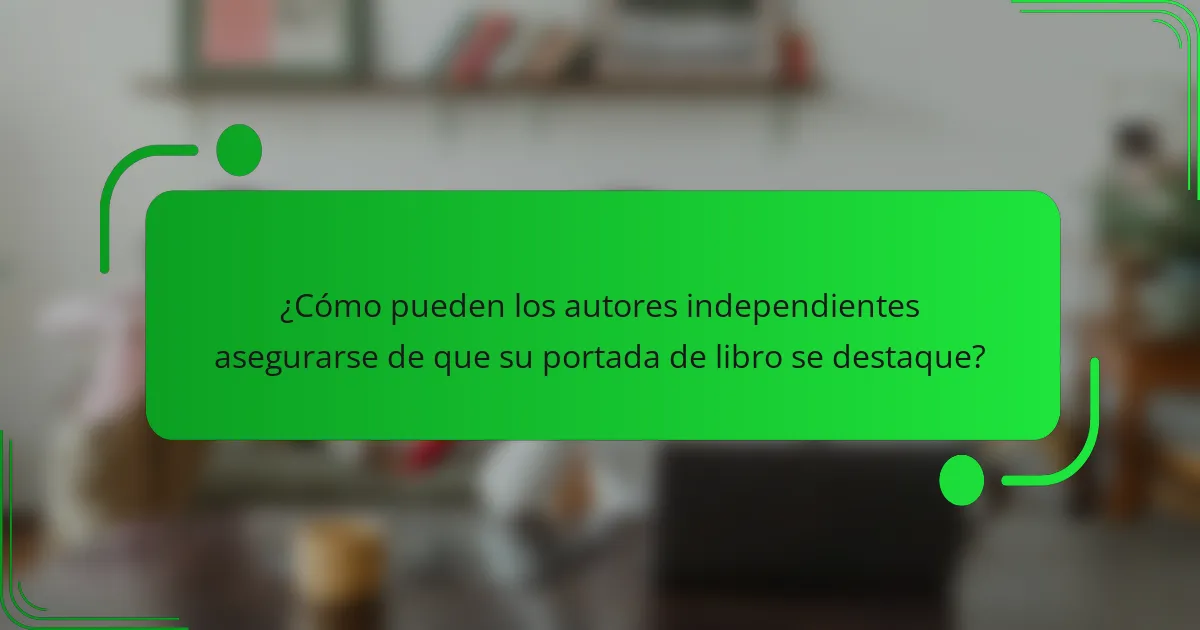 ¿Cómo pueden los autores independientes asegurarse de que su portada de libro se destaque?