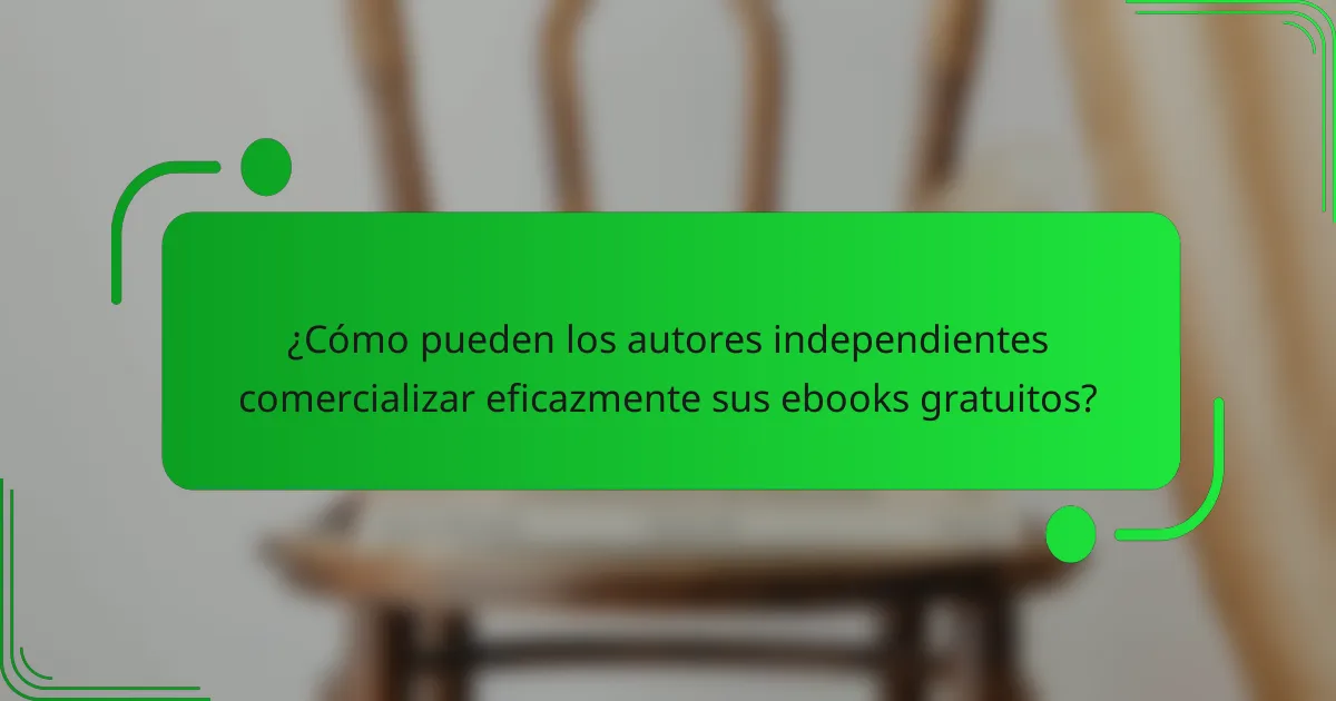 ¿Cómo pueden los autores independientes comercializar eficazmente sus ebooks gratuitos?