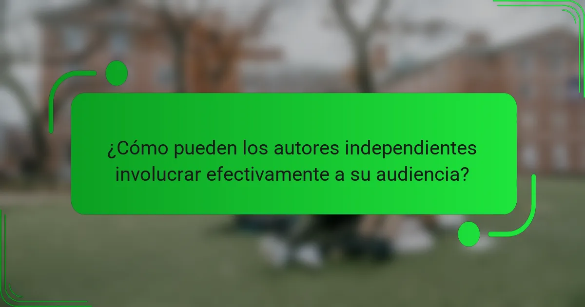 ¿Cómo pueden los autores independientes involucrar efectivamente a su audiencia?