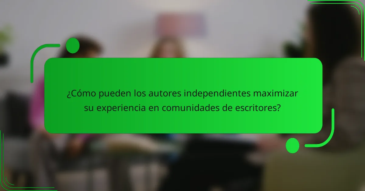 ¿Cómo pueden los autores independientes maximizar su experiencia en comunidades de escritores?