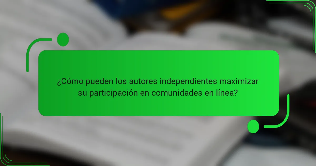 ¿Cómo pueden los autores independientes maximizar su participación en comunidades en línea?