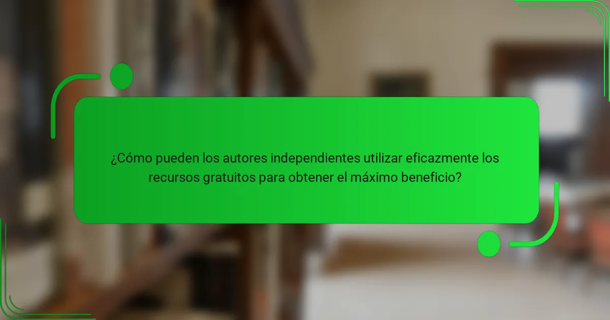 ¿Cómo pueden los autores independientes utilizar eficazmente los recursos gratuitos para obtener el máximo beneficio?