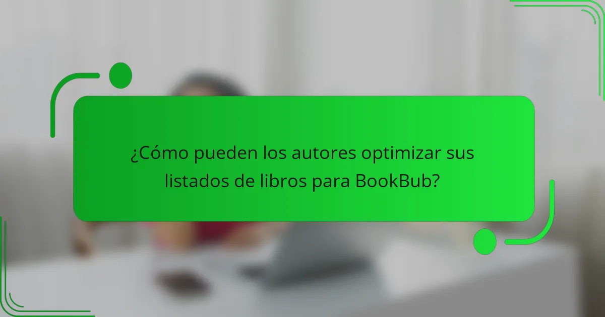 ¿Cómo pueden los autores optimizar sus listados de libros para BookBub?