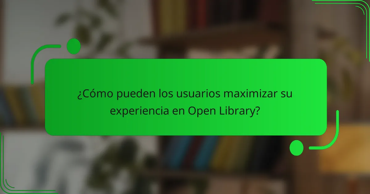 ¿Cómo pueden los usuarios maximizar su experiencia en Open Library?