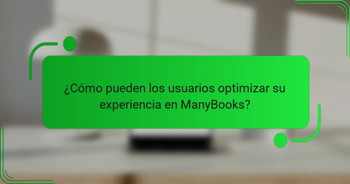 ¿Cómo pueden los usuarios optimizar su experiencia en ManyBooks?