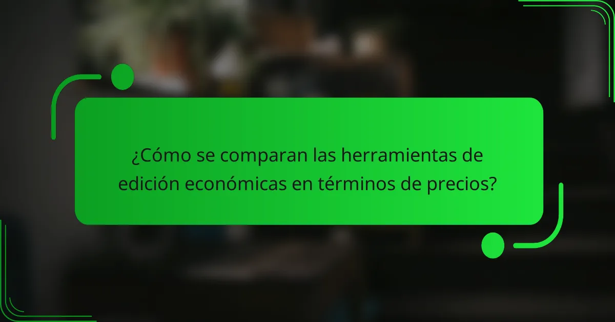 ¿Cómo se comparan las herramientas de edición económicas en términos de precios?