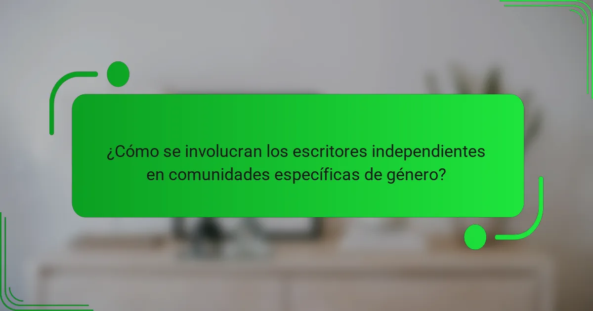 ¿Cómo se involucran los escritores independientes en comunidades específicas de género?
