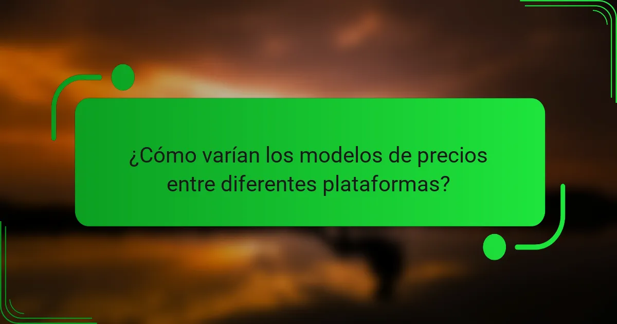 ¿Cómo varían los modelos de precios entre diferentes plataformas?