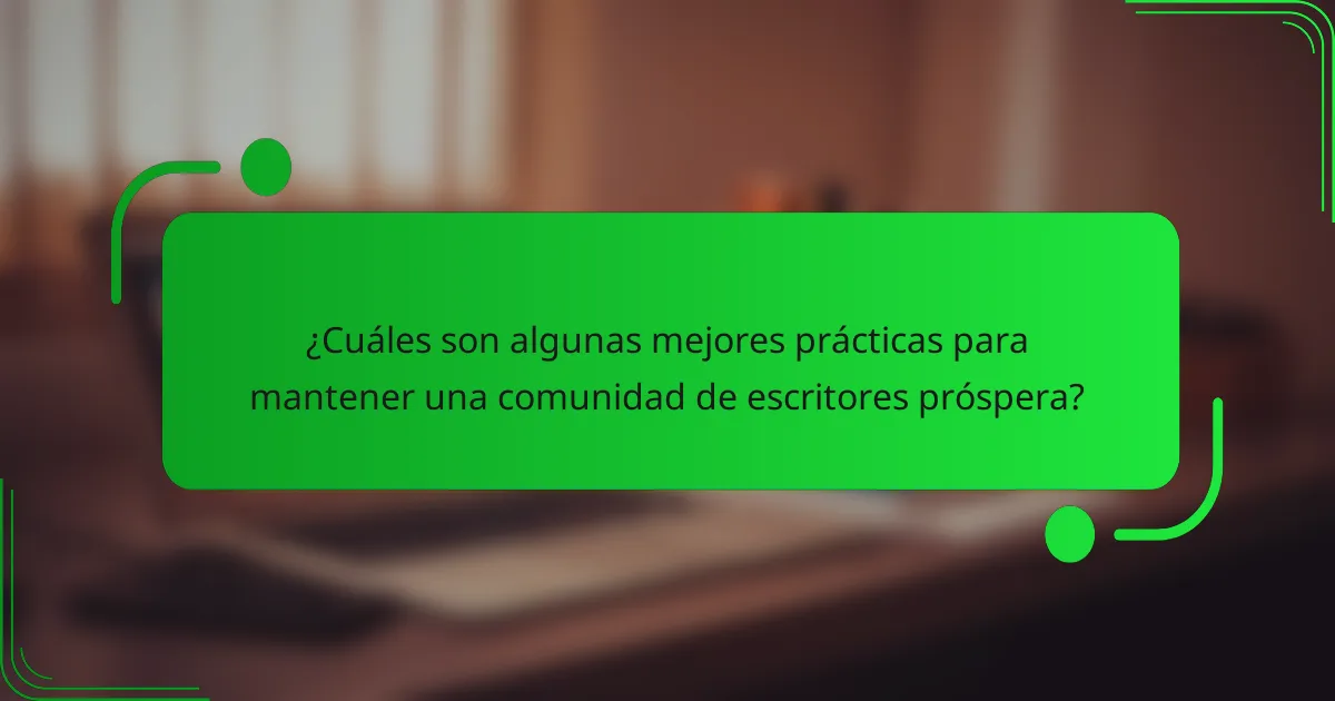 ¿Cuáles son algunas mejores prácticas para mantener una comunidad de escritores próspera?
