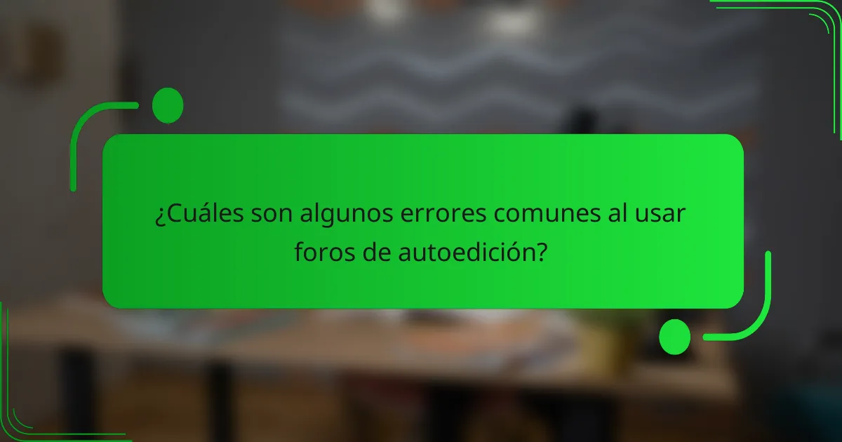 ¿Cuáles son algunos errores comunes al usar foros de autoedición?