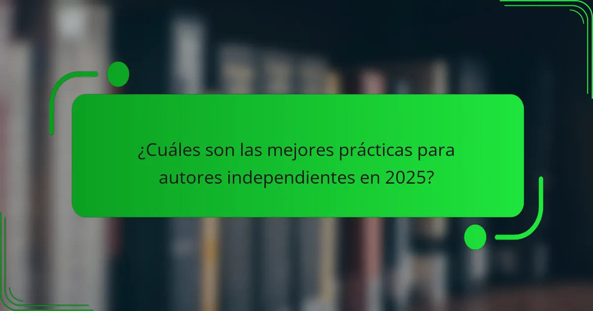 ¿Cuáles son las mejores prácticas para autores independientes en 2025?
