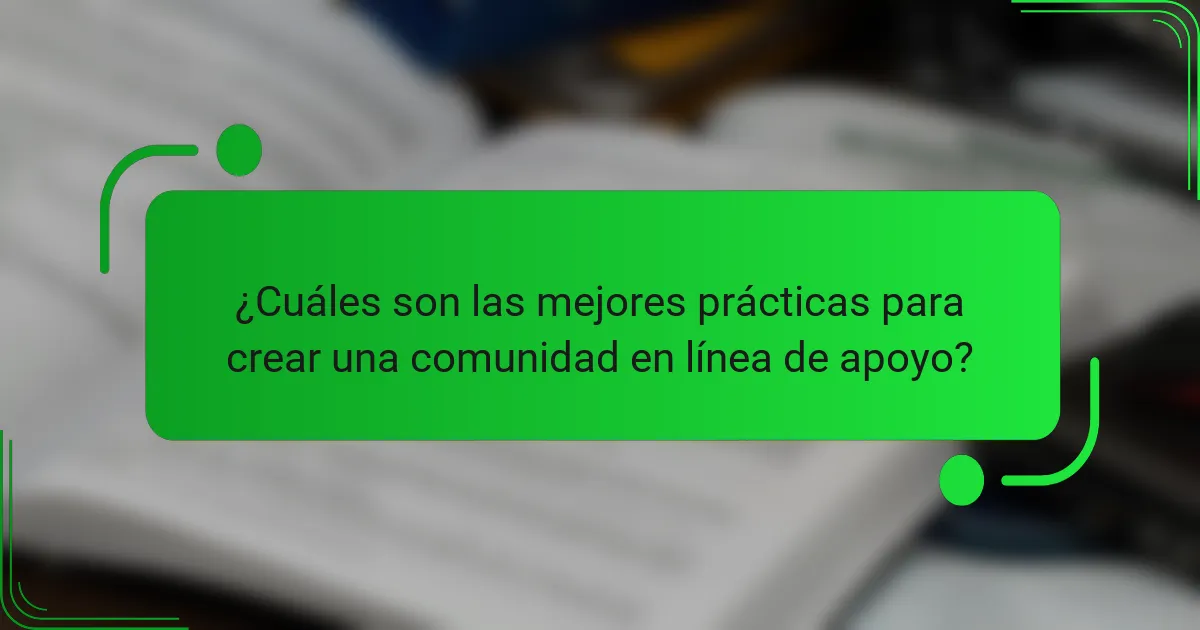 ¿Cuáles son las mejores prácticas para crear una comunidad en línea de apoyo?