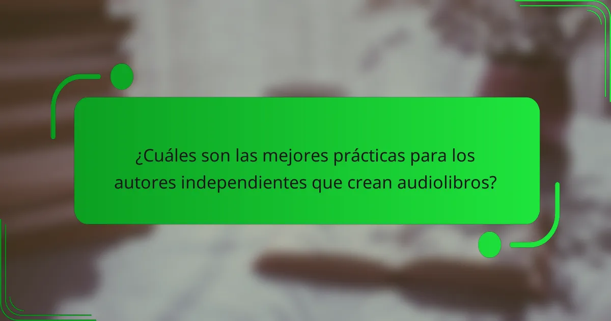 ¿Cuáles son las mejores prácticas para los autores independientes que crean audiolibros?
