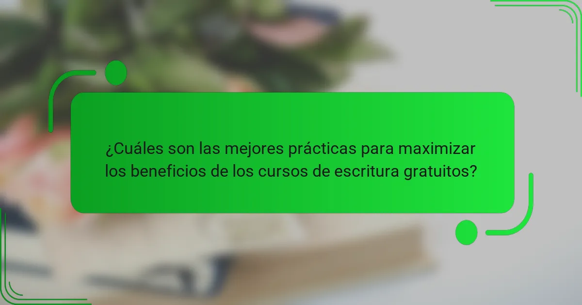 ¿Cuáles son las mejores prácticas para maximizar los beneficios de los cursos de escritura gratuitos?
