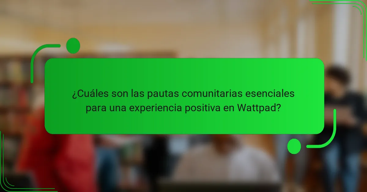 ¿Cuáles son las pautas comunitarias esenciales para una experiencia positiva en Wattpad?