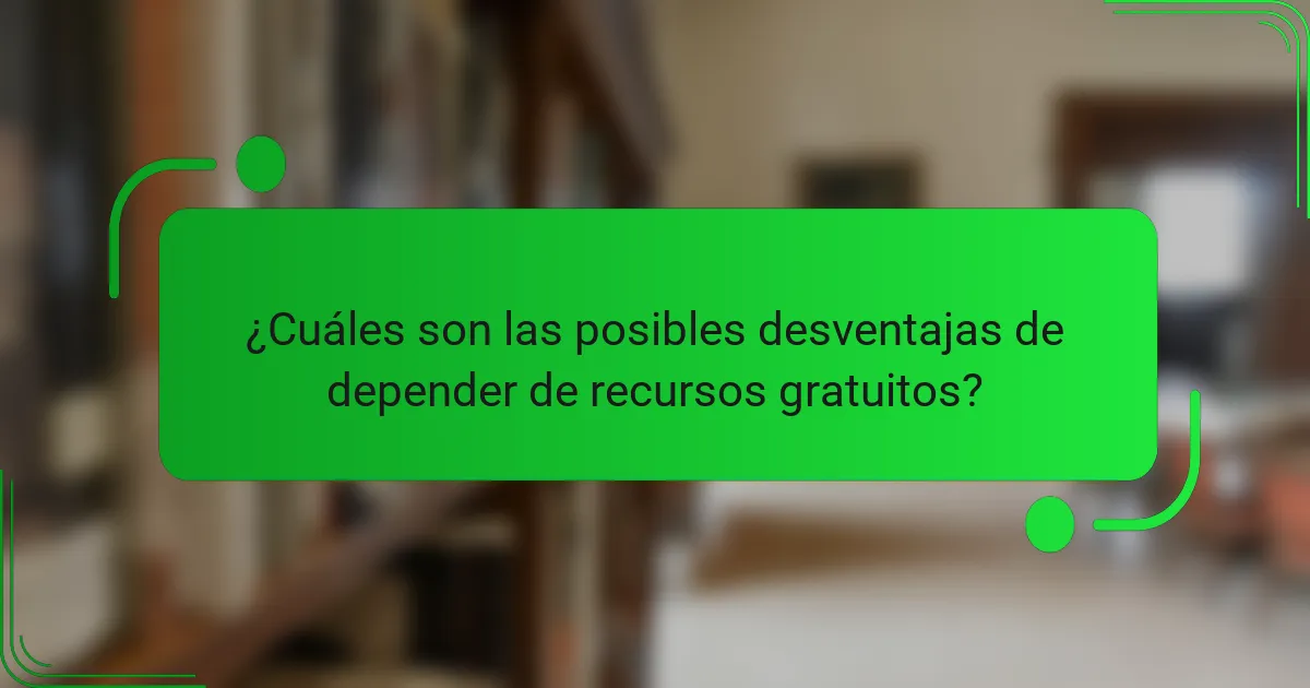 ¿Cuáles son las posibles desventajas de depender de recursos gratuitos?