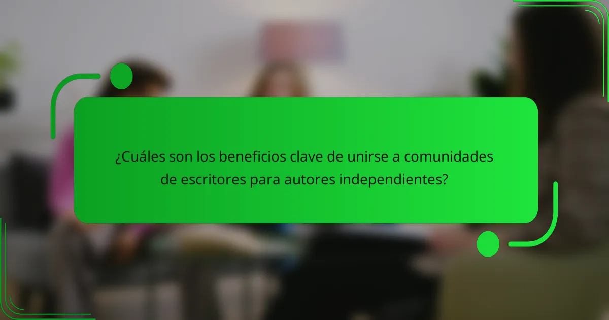 ¿Cuáles son los beneficios clave de unirse a comunidades de escritores para autores independientes?
