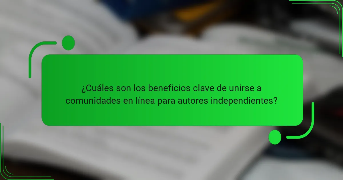 ¿Cuáles son los beneficios clave de unirse a comunidades en línea para autores independientes?
