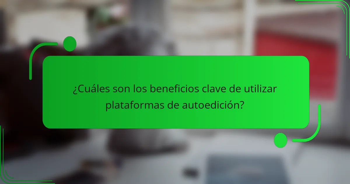¿Cuáles son los beneficios clave de utilizar plataformas de autoedición?