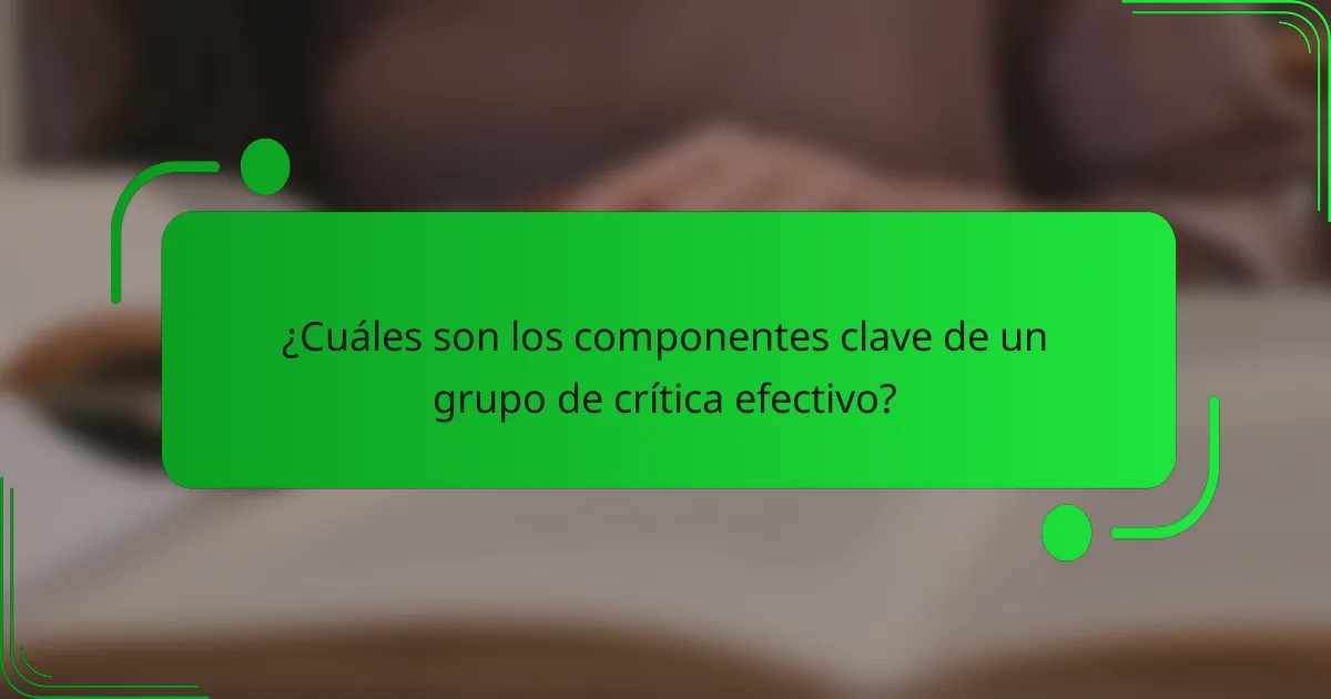 ¿Cuáles son los componentes clave de un grupo de crítica efectivo?
