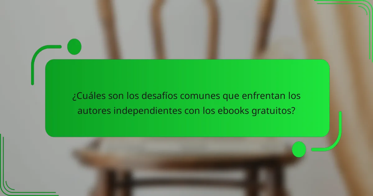 ¿Cuáles son los desafíos comunes que enfrentan los autores independientes con los ebooks gratuitos?