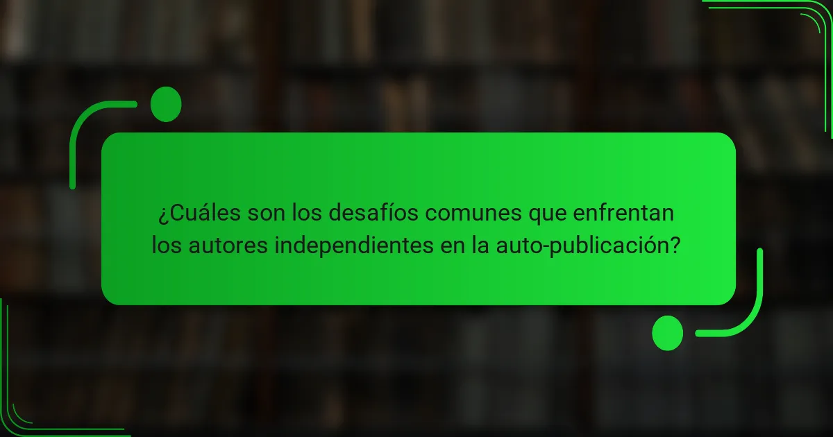 ¿Cuáles son los desafíos comunes que enfrentan los autores independientes en la auto-publicación?