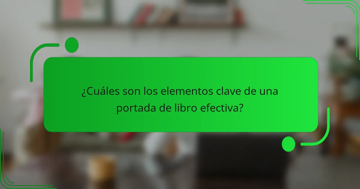 ¿Cuáles son los elementos clave de una portada de libro efectiva?