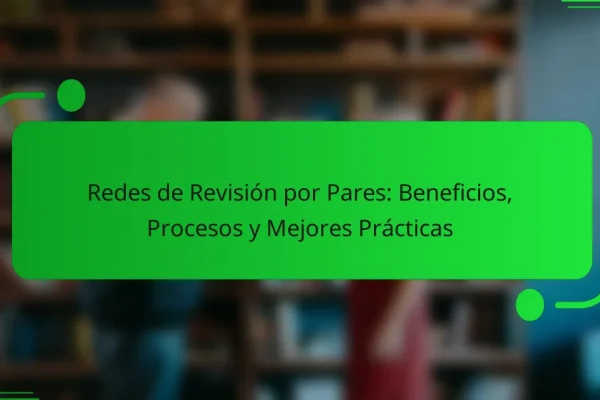 Redes de Revisión por Pares: Beneficios, Procesos y Mejores Prácticas
