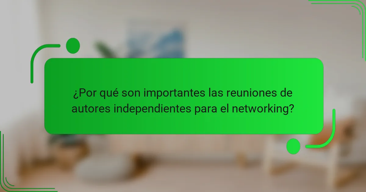 ¿Por qué son importantes las reuniones de autores independientes para el networking?