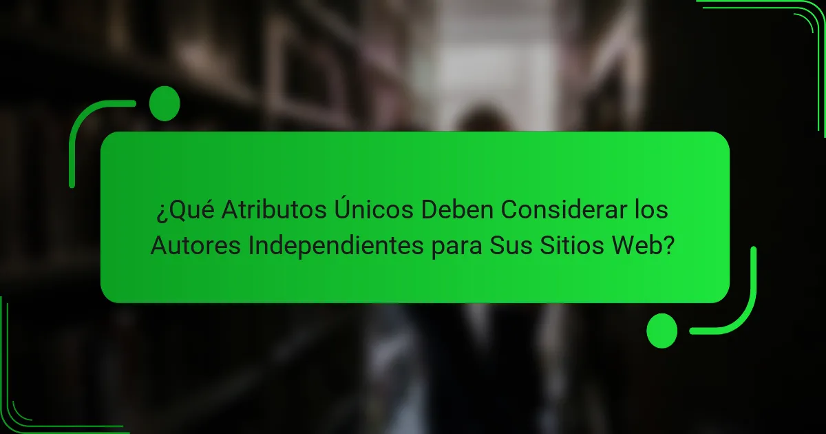 ¿Qué Atributos Únicos Deben Considerar los Autores Independientes para Sus Sitios Web?
