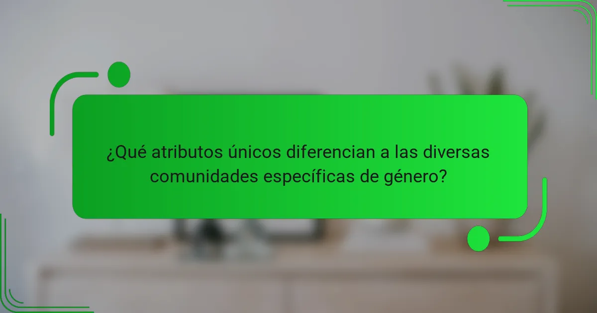 ¿Qué atributos únicos diferencian a las diversas comunidades específicas de género?