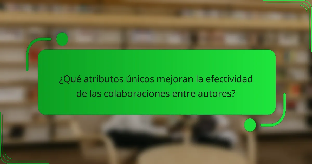 ¿Qué atributos únicos mejoran la efectividad de las colaboraciones entre autores?
