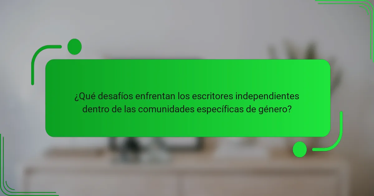 ¿Qué desafíos enfrentan los escritores independientes dentro de las comunidades específicas de género?