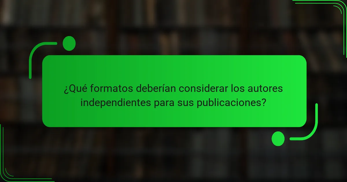 ¿Qué formatos deberían considerar los autores independientes para sus publicaciones?