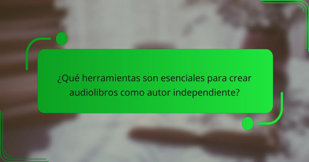 ¿Qué herramientas son esenciales para crear audiolibros como autor independiente?