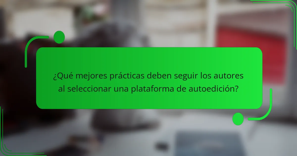 ¿Qué mejores prácticas deben seguir los autores al seleccionar una plataforma de autoedición?