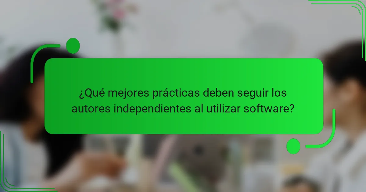¿Qué mejores prácticas deben seguir los autores independientes al utilizar software?