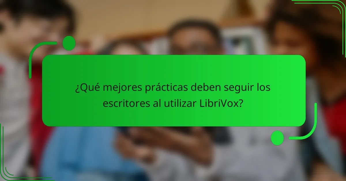 ¿Qué mejores prácticas deben seguir los escritores al utilizar LibriVox?