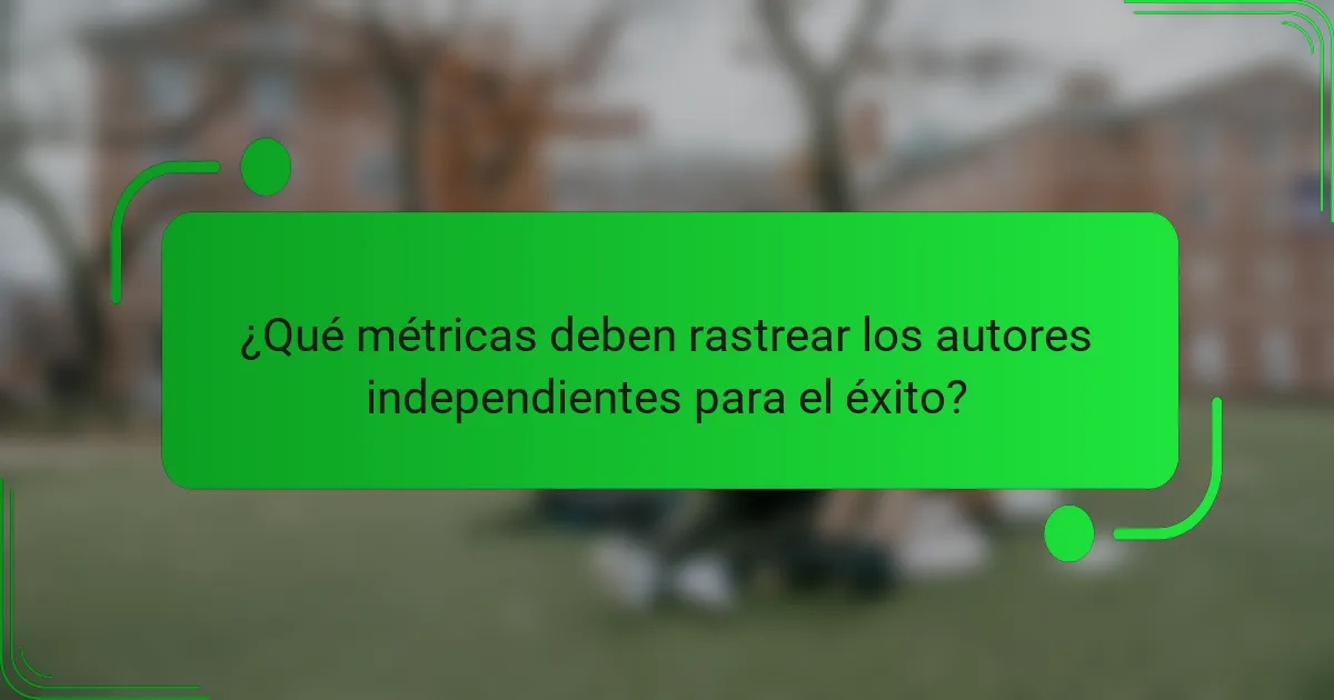 ¿Qué métricas deben rastrear los autores independientes para el éxito?