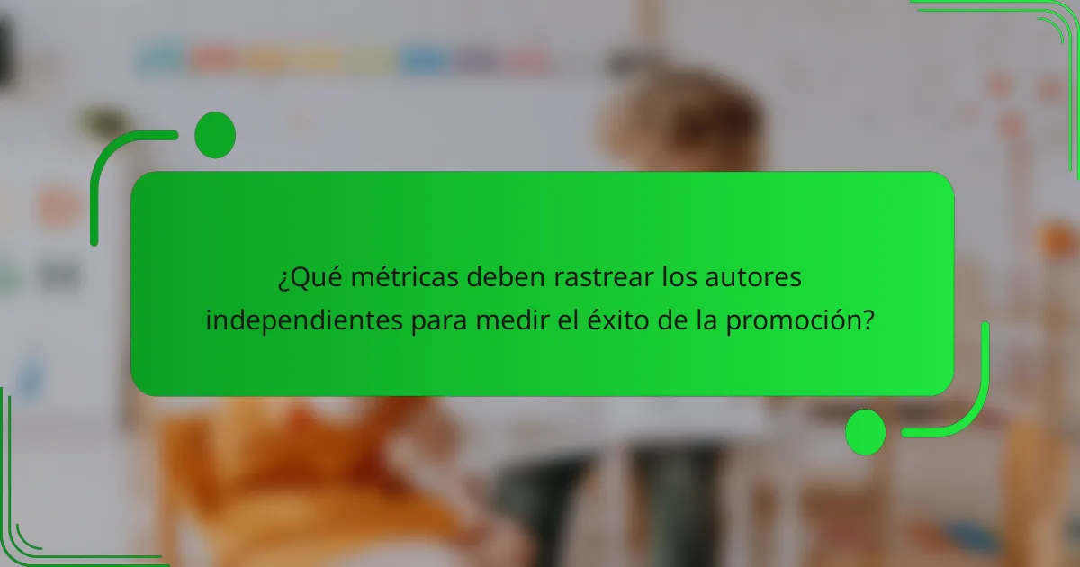 ¿Qué métricas deben rastrear los autores independientes para medir el éxito de la promoción?