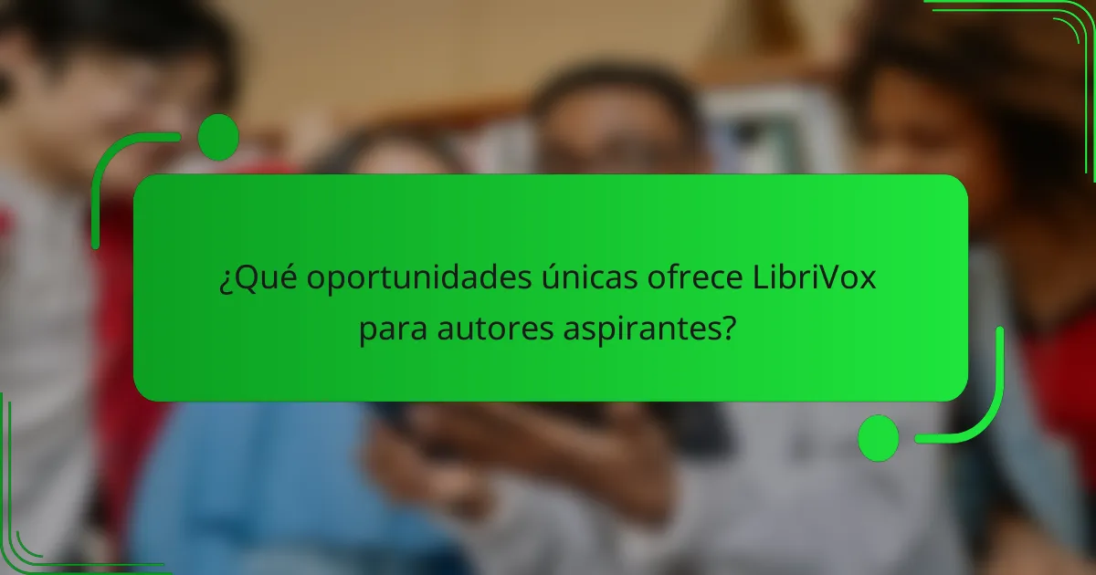 ¿Qué oportunidades únicas ofrece LibriVox para autores aspirantes?