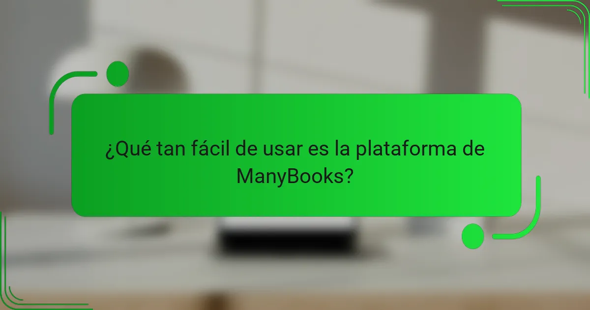 ¿Qué tan fácil de usar es la plataforma de ManyBooks?
