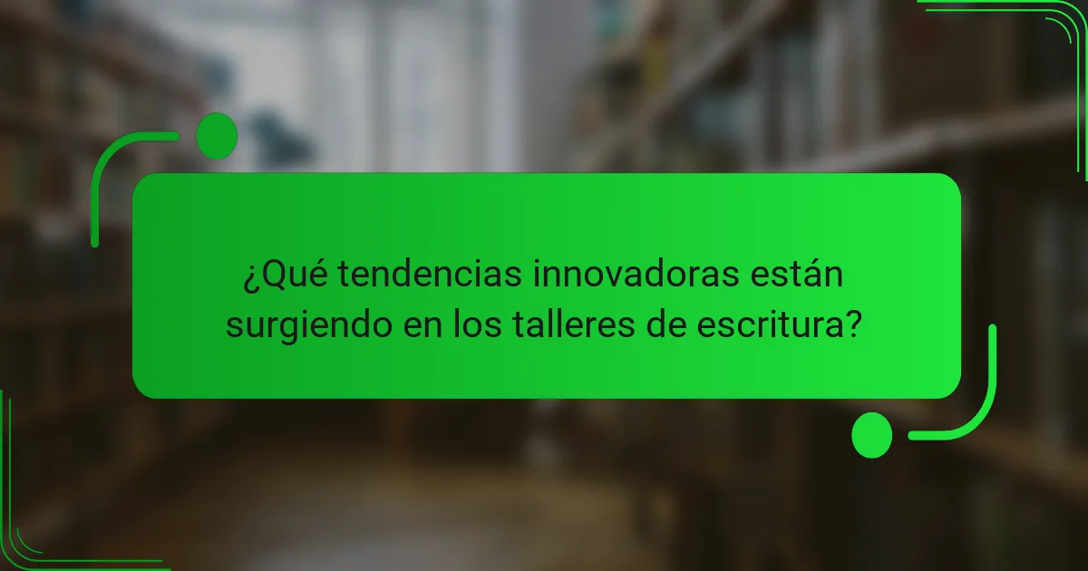 ¿Qué tendencias innovadoras están surgiendo en los talleres de escritura?