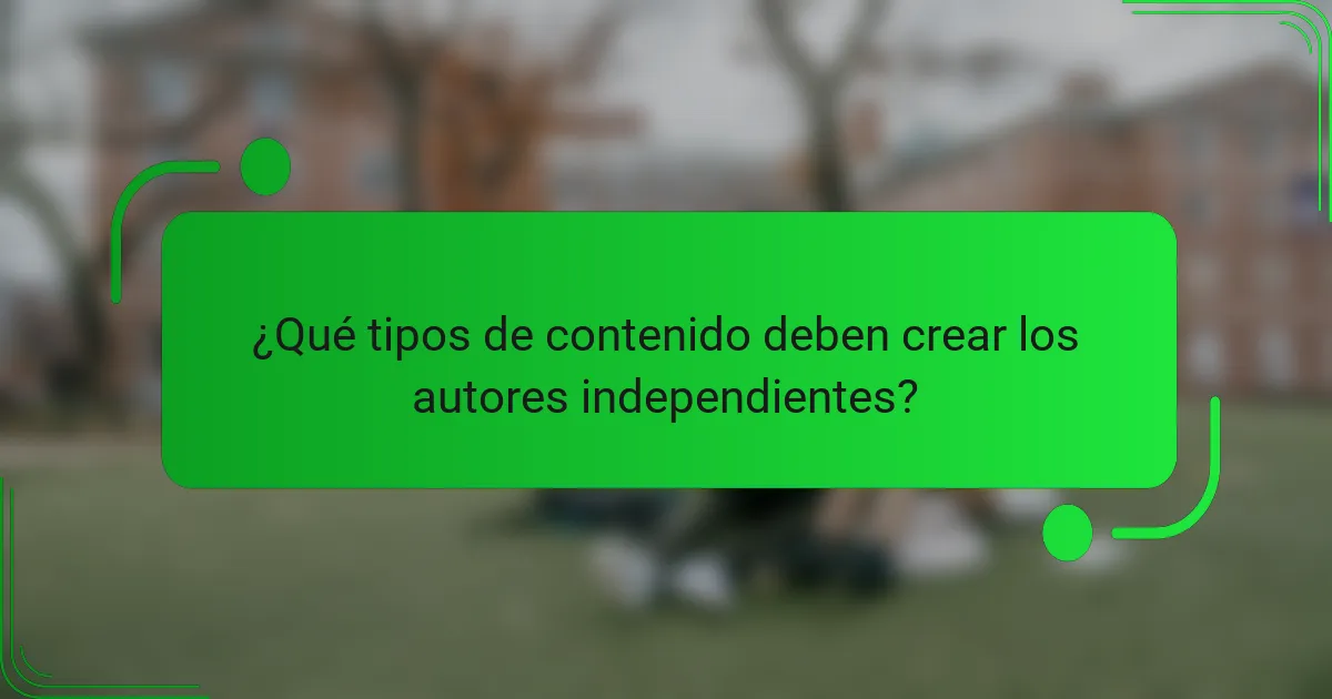 ¿Qué tipos de contenido deben crear los autores independientes?